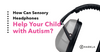 Sensory Headphones for autism blog post