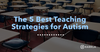 5 Best Teaching Strategies for Autism 