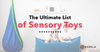 Ultimate List of Sensory Toys