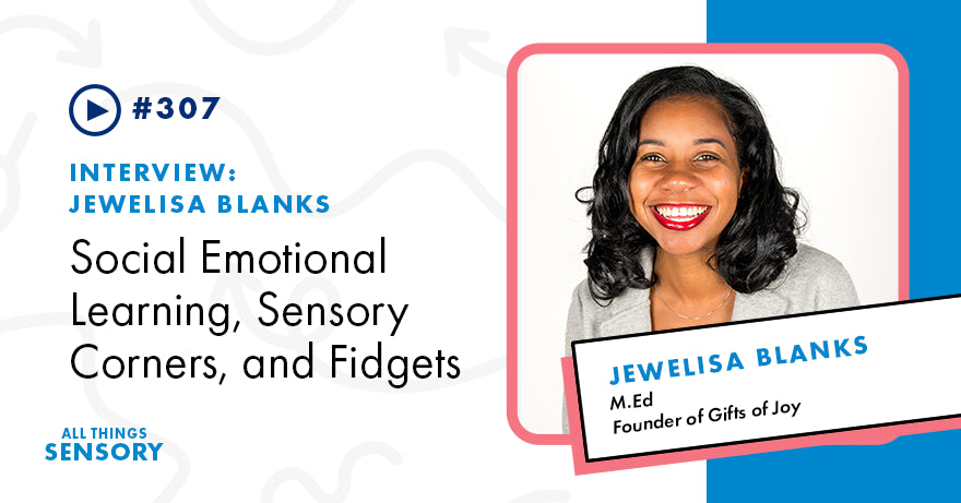 #307 - Social Emotional Learning, Sensory Corners, and Fidgets with Jewelisa Blanks, M.Ed, Founder of Gifts of Joy