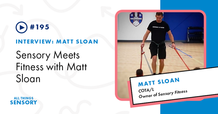 #195 - Sensory Meets Fitness with Matt Sloan, COTA/L