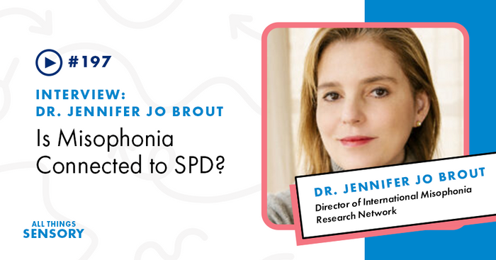 #197 - Is Misophonia Connected to SPD? Interviewing Dr. Jennifer Jo Brout, Director of International Misophonia Research Network