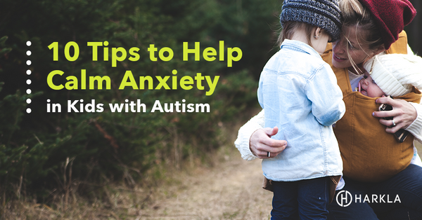 10 Tips To Help Calm Anxiety in Kids with Autism