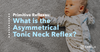 What is the Asymmetrical Tonic Neck Reflex?