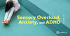 sensory overload anxiety blog post