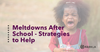 Meltdowns After School - Strategies to Help